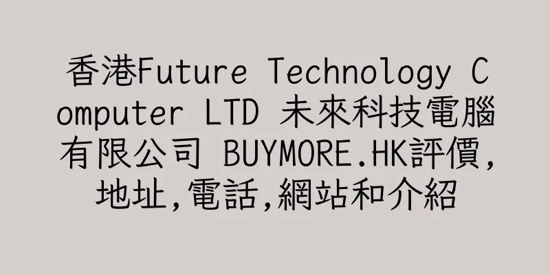 香港Future Technology Computer LTD ​未來科技電腦有限公司 BUYMORE.HK評價,地址,電話,網站和介紹