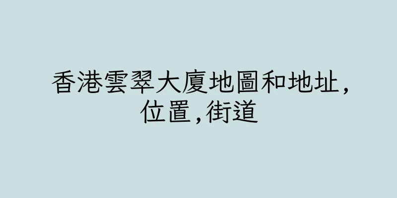 香港雲翠大廈地圖和地址,位置,街道