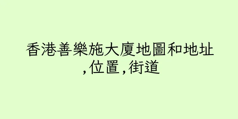 香港善樂施大廈地圖和地址,位置,街道