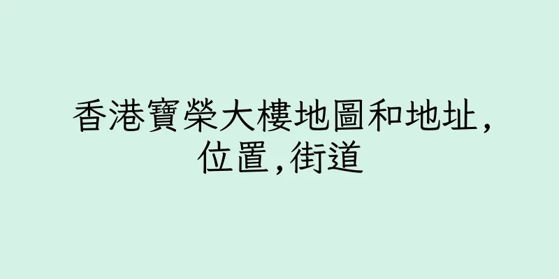 香港寶榮大樓地圖和地址,位置,街道