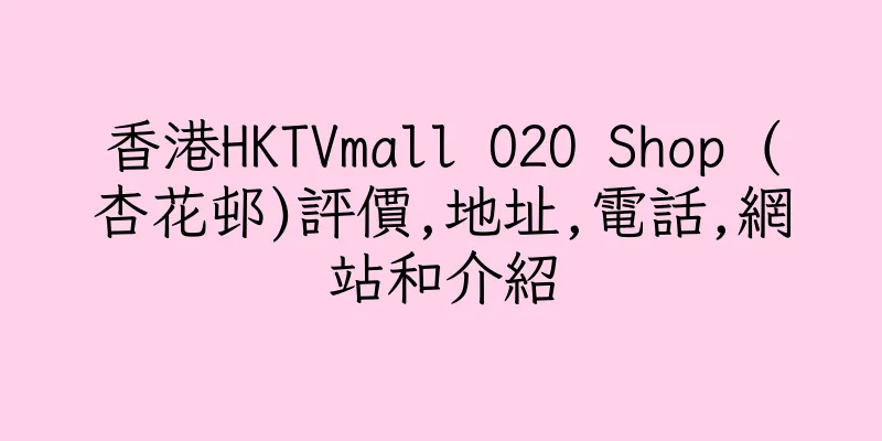 香港HKTVmall O2O Shop (杏花邨)評價,地址,電話,網站和介紹
