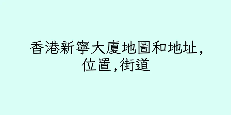 香港新寧大廈地圖和地址,位置,街道