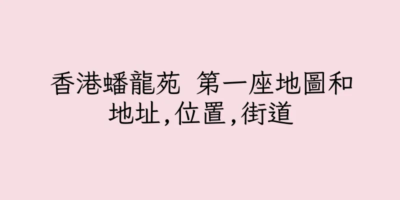 香港蟠龍苑 第一座地圖和地址,位置,街道