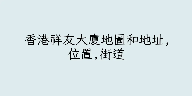 香港祥友大廈地圖和地址,位置,街道
