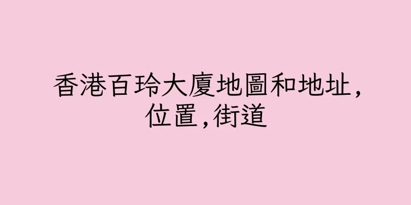 香港百玲大廈地圖和地址,位置,街道