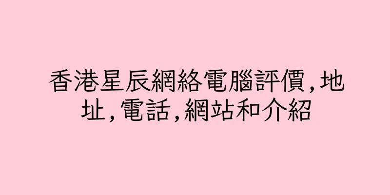 香港星辰網絡電腦評價,地址,電話,網站和介紹