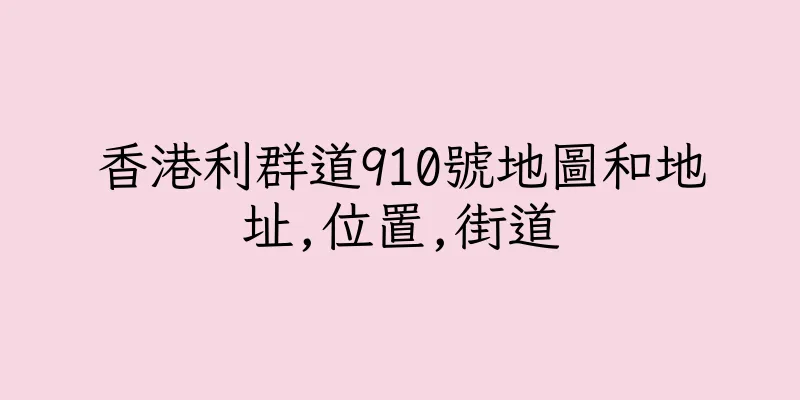 香港利群道910號地圖和地址,位置,街道