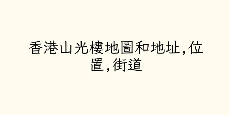 香港山光樓地圖和地址,位置,街道