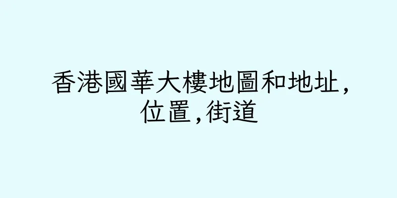 香港國華大樓地圖和地址,位置,街道