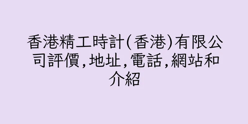 香港精工時計(香港)有限公司評價,地址,電話,網站和介紹