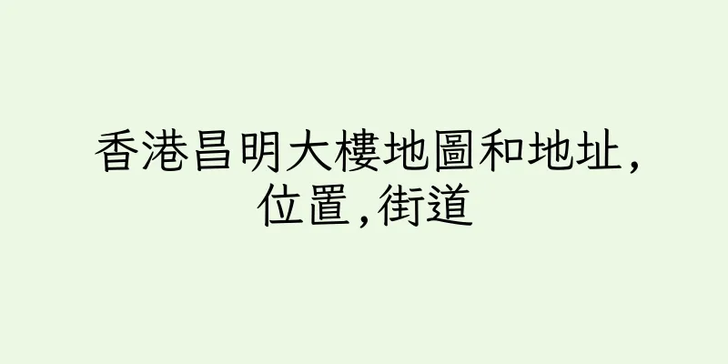 香港昌明大樓地圖和地址,位置,街道