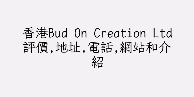 香港Bud On Creation Ltd評價,地址,電話,網站和介紹