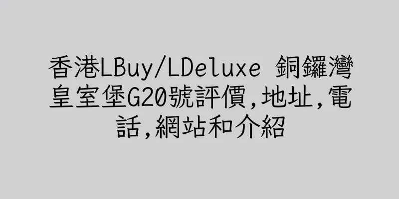 香港LBuy/LDeluxe 銅鑼灣皇室堡G20號評價,地址,電話,網站和介紹