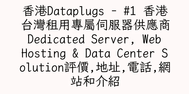 香港Dataplugs - #1 香港台灣租用專屬伺服器供應商 Dedicated Server, Web Hosting & Data Center Solution評價,地址,電話,網站和介紹