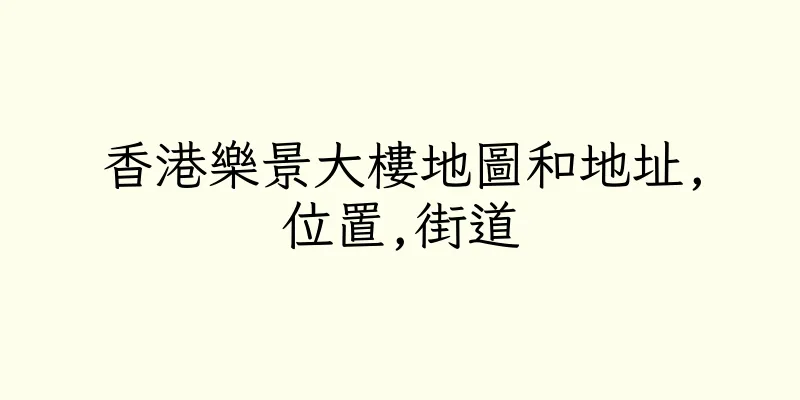 香港樂景大樓地圖和地址,位置,街道