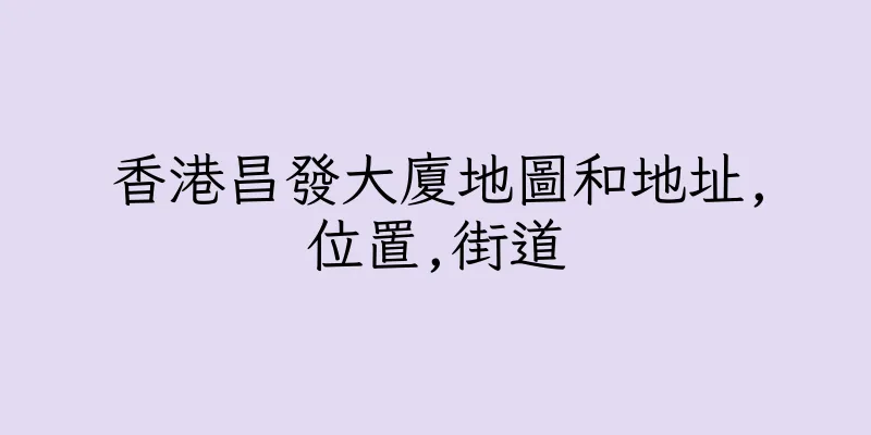香港昌發大廈地圖和地址,位置,街道