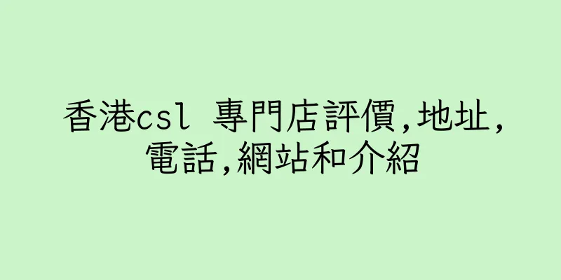 香港csl 專門店評價,地址,電話,網站和介紹