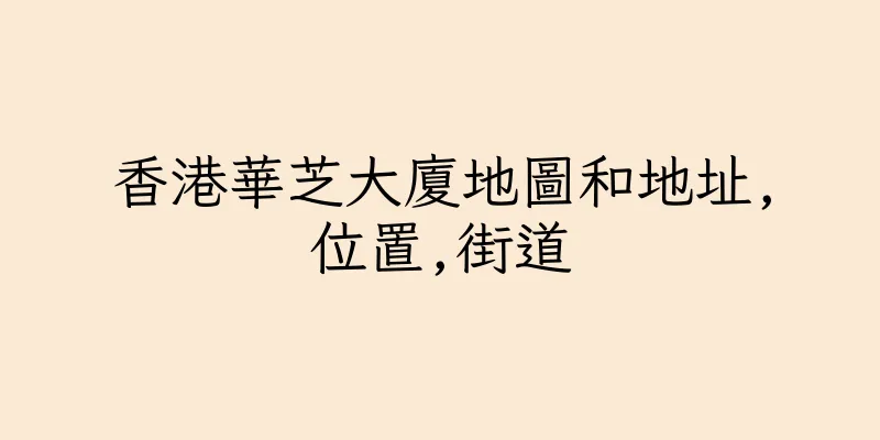 香港華芝大廈地圖和地址,位置,街道