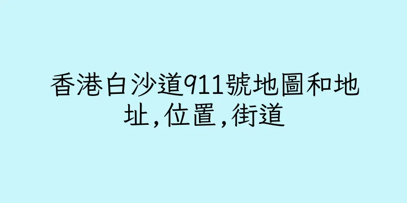 香港白沙道911號地圖和地址,位置,街道