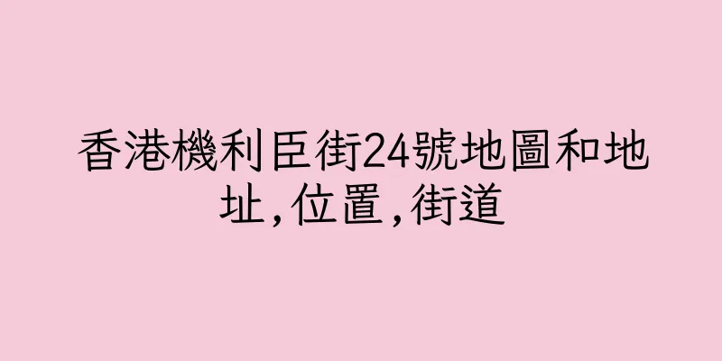 香港機利臣街24號地圖和地址,位置,街道