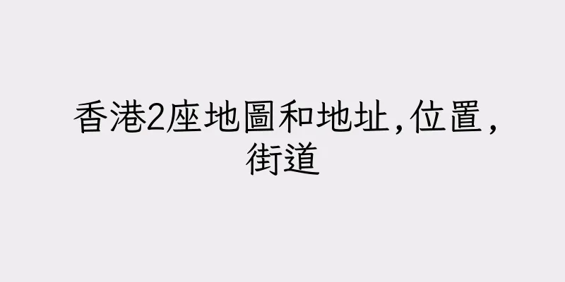 香港2座地圖和地址,位置,街道