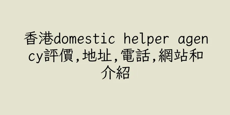 香港domestic helper agency評價,地址,電話,網站和介紹