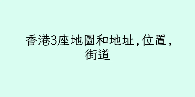 香港3座地圖和地址,位置,街道