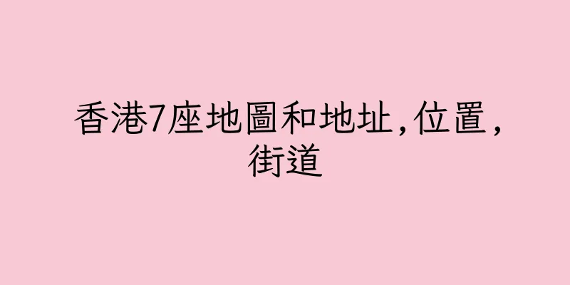 香港7座地圖和地址,位置,街道