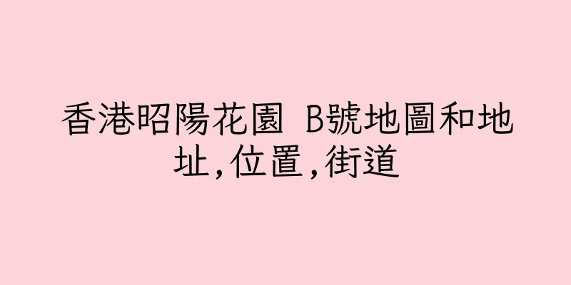 香港昭陽花園 B號地圖和地址,位置,街道