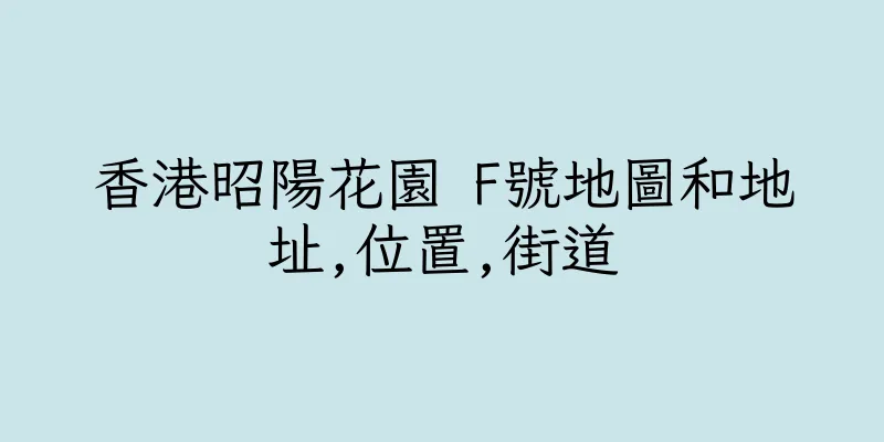 香港昭陽花園 F號地圖和地址,位置,街道