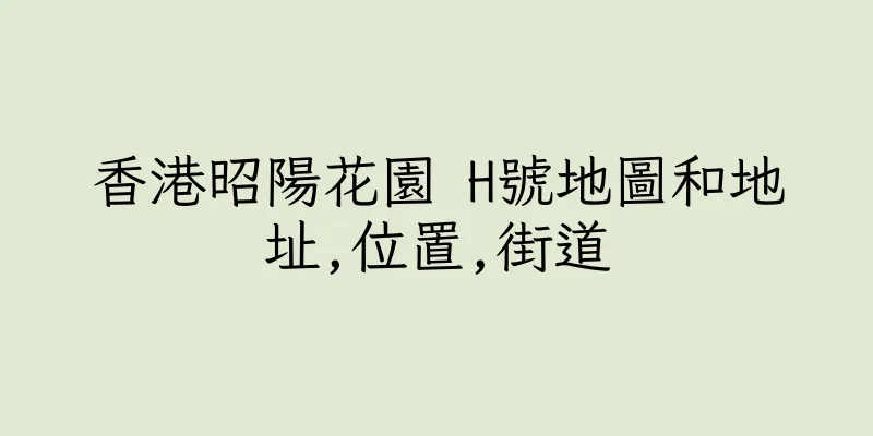 香港昭陽花園 H號地圖和地址,位置,街道