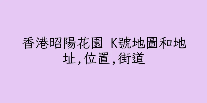 香港昭陽花園 K號地圖和地址,位置,街道