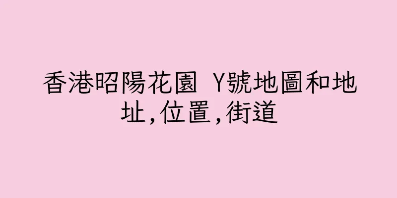 香港昭陽花園 Y號地圖和地址,位置,街道