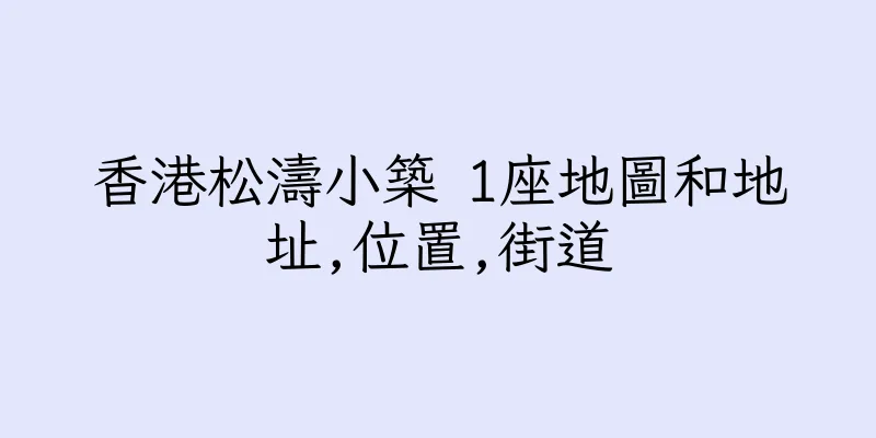 香港松濤小築 1座地圖和地址,位置,街道