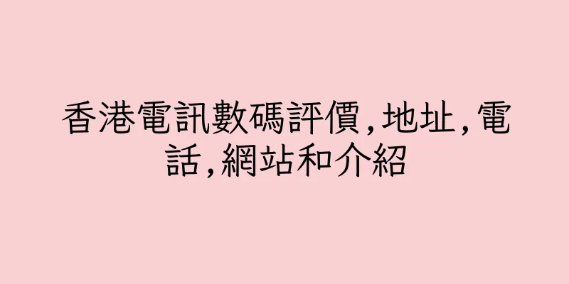 香港電訊數碼評價,地址,電話,網站和介紹