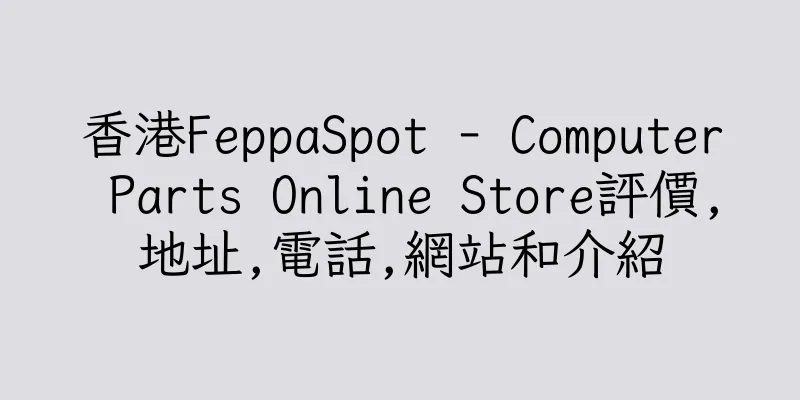 香港FeppaSpot - Computer Parts Online Store評價,地址,電話,網站和介紹
