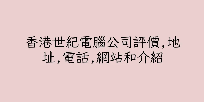 香港世紀電腦公司評價,地址,電話,網站和介紹