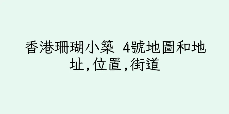 香港珊瑚小築 4號地圖和地址,位置,街道