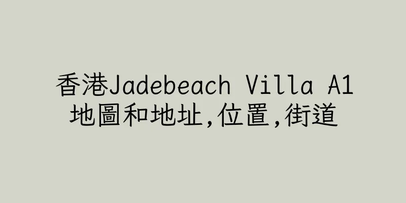 香港Jadebeach Villa A1地圖和地址,位置,街道
