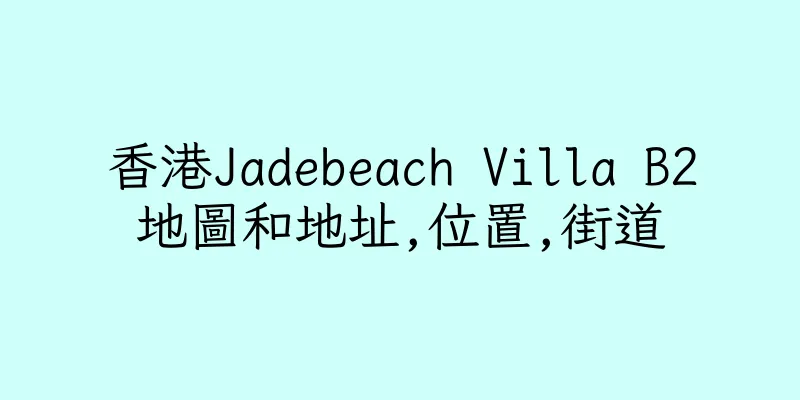 香港Jadebeach Villa B2地圖和地址,位置,街道