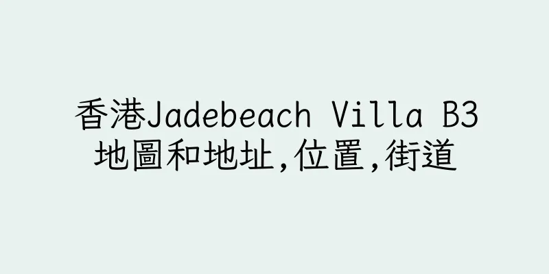 香港Jadebeach Villa B3地圖和地址,位置,街道