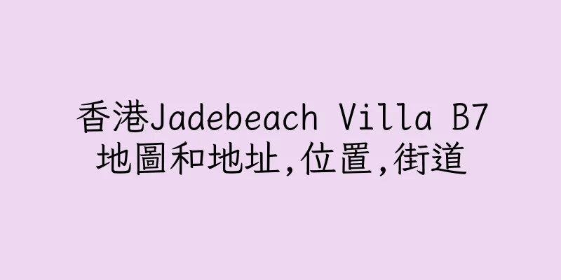 香港Jadebeach Villa B7地圖和地址,位置,街道