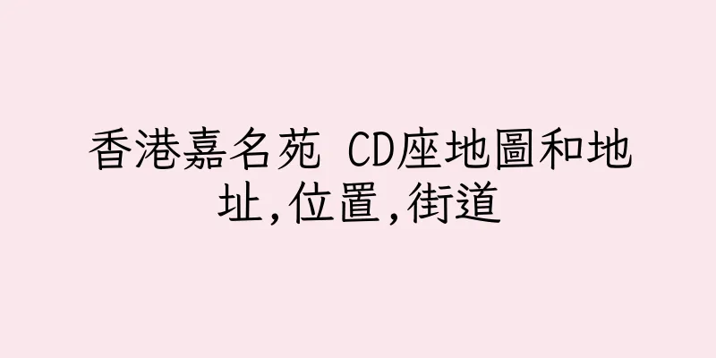 香港嘉名苑 CD座地圖和地址,位置,街道