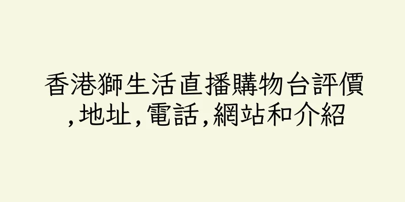 香港獅生活直播購物台評價,地址,電話,網站和介紹