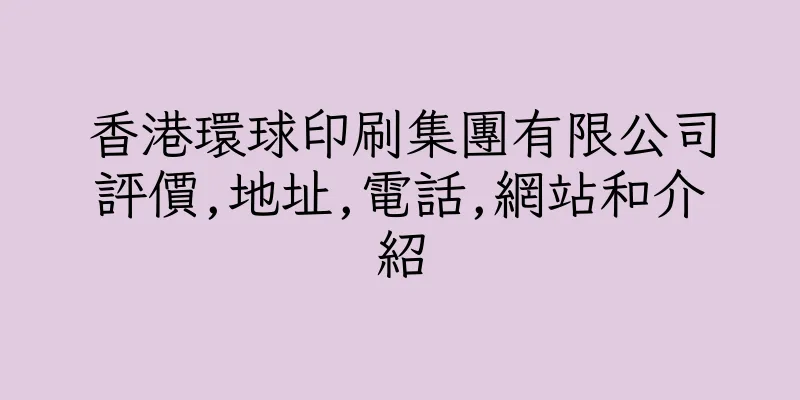 香港環球印刷集團有限公司評價,地址,電話,網站和介紹