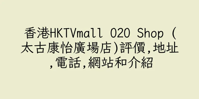 香港HKTVmall O2O Shop (太古康怡廣場店)評價,地址,電話,網站和介紹