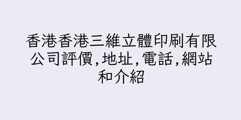 香港香港三維立體印刷有限公司評價,地址,電話,網站和介紹