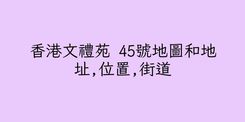 香港文禮苑 45號地圖和地址,位置,街道