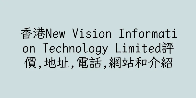 香港New Vision Information Technology Limited評價,地址,電話,網站和介紹