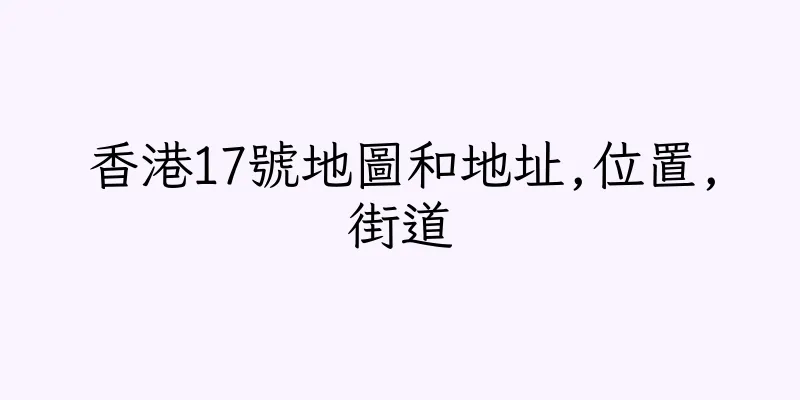 香港17號地圖和地址,位置,街道